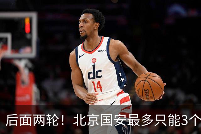 后面两轮！北京国安最多只能3个外援来打 而在足协杯赛前，还有国家队的比赛